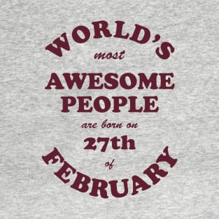 World's Most Awesome People are born on 27th of February T-Shirt